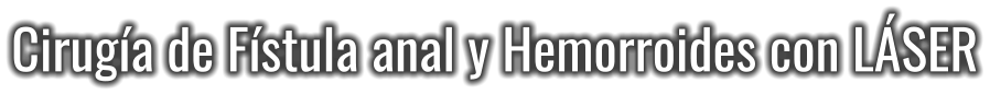 Cirugía de Fístula anal y Hemorroides con LÁSER